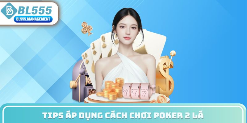 Tips áp dụng cách chơi poker 2 lá